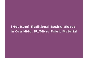 [Hot Item] Traditional Boxing Gloves in Cow Hide, PU/Micro Fabric Material