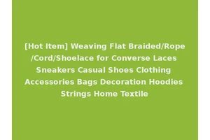 [Hot Item] Weaving Flat Braided/Rope/Cord/Shoelace for Converse Laces Sneakers Casual Shoes Clothing Accessories Bags Decoration Hoodies Strings Home Textile