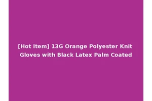[Hot Item] 13G Orange Polyester Knit Gloves with Black Latex Palm Coated