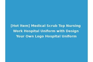 [Hot Item] Medical Scrub Top Nursing Work Hospital Uniform with Design Your Own Logo Hospital Uniform