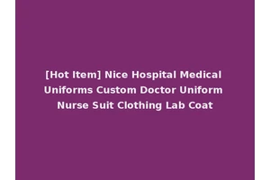 [Hot Item] Nice Hospital Medical Uniforms Custom Doctor Uniform Nurse Suit Clothing Lab Coat