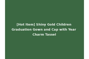 [Hot Item] Shiny Gold Children Graduation Gown and Cap with Year Charm Tassel