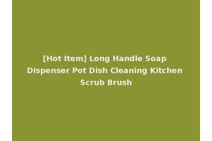 [Hot Item] Long Handle Soap Dispenser Pot Dish Cleaning Kitchen Scrub Brush