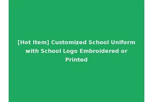 [Hot Item] Customized School Uniform with School Logo Embroidered or Printed
