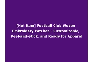 [Hot Item] Football Club Woven Embroidery Patches – Customizable, Peel-and-Stick, and Ready for Apparel