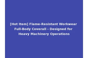 [Hot Item] Flame-Resistant Workwear Full-Body Coverall - Designed for Heavy Machinery Operations