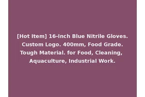 [Hot Item] 16-Inch Blue Nitrile Gloves. Custom Logo. 400mm, Food Grade. Tough Material. for Food, Cleaning, Aquaculture, Industrial Work.