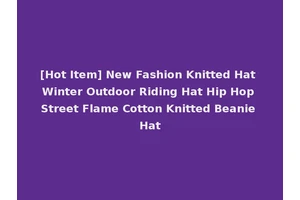 [Hot Item] New Fashion Knitted Hat Winter Outdoor Riding Hat Hip Hop Street Flame Cotton Knitted Beanie Hat