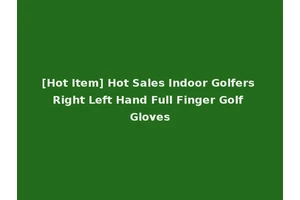 [Hot Item] Hot Sales Indoor Golfers Right Left Hand Full Finger Golf Gloves
