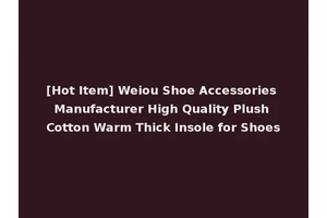 [Hot Item] Weiou Shoe Accessories Manufacturer High Quality Plush Cotton Warm Thick Insole for Shoes
