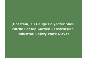 [Hot Item] 13 Gauge Polyester Shell Nitrile Coated Garden Construction Industrial Safety Work Gloves