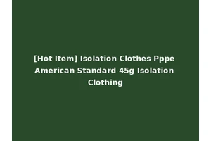 [Hot Item] Isolation Clothes Pppe American Standard 45g Isolation Clothing