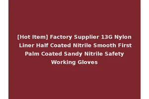 [Hot Item] Factory Supplier 13G Nylon Liner Half Coated Nitrile Smooth First Palm Coated Sandy Nitrile Safety Working Gloves