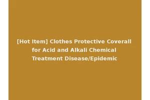 [Hot Item] Clothes Protective Coverall for Acid and Alkali Chemical Treatment Disease/Epidemic