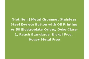 [Hot Item] Metal Grommet Stainless Steel Eyelets Button with Oil Printing or 50 Electroplate Colors, Oeko Class-1, Reach Standards. Nickel Free, Heavy Metal Free