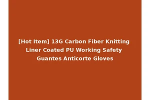 [Hot Item] 13G Carbon Fiber Knitting Liner Coated PU Working Safety Guantes Anticorte Gloves