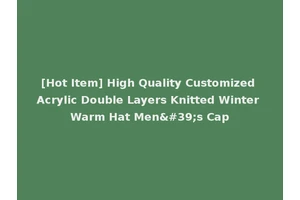 [Hot Item] High Quality Customized Acrylic Double Layers Knitted Winter Warm Hat Men's Cap