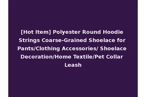 [Hot Item] Polyester Round Hoodie Strings Coarse-Grained Shoelace for Pants/Clothing Accessories/ Shoelace Decoration/Home Textile/Pet Collar Leash