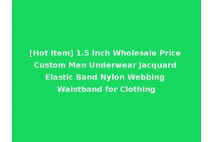 [Hot Item] 1.5 Inch Wholesale Price Custom Men Underwear Jacquard Elastic Band Nylon Webbing Waistband for Clothing