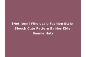 [Hot Item] Wholesale Fashion Style Slouch Cute Pattern Babies Kids Beanie Hats