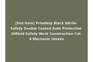 [Hot Item] Prisafety Black Nitrile Safety Double Coated Auto Protective Oilfield Safety Work Construction Cut 4 Mechanic Gloves