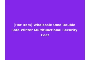 [Hot Item] Wholesale Ome Double Safe Winter Multifunctional Security Coat