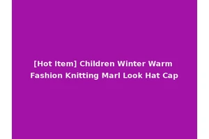 [Hot Item] Children Winter Warm Fashion Knitting Marl Look Hat Cap