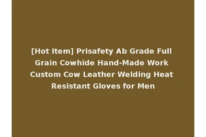 [Hot Item] Prisafety Ab Grade Full Grain Cowhide Hand-Made Work Custom Cow Leather Welding Heat Resistant Gloves for Men