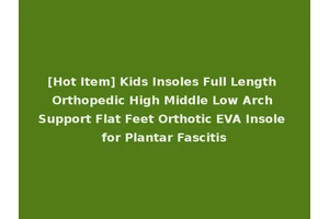 [Hot Item] Kids Insoles Full Length Orthopedic High Middle Low Arch Support Flat Feet Orthotic EVA Insole for Plantar Fascitis