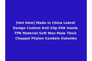 [Hot Item] Made in China Latest Design Custom Anti Slip EVA Insole TPR Material Soft Men Male Thick Chappal Phylon Sandals Outsoles