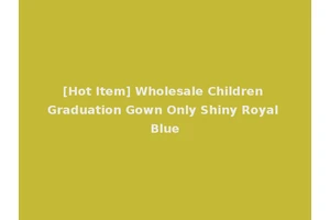 [Hot Item] Wholesale Children Graduation Gown Only Shiny Royal Blue