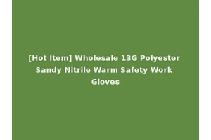 [Hot Item] Wholesale 13G Polyester Sandy Nitrile Warm Safety Work Gloves