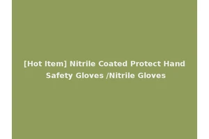 [Hot Item] Nitrile Coated Protect Hand Safety Gloves /Nitrile Gloves