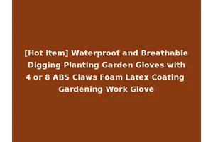 [Hot Item] Waterproof and Breathable Digging Planting Garden Gloves with 4 or 8 ABS Claws Foam Latex Coating Gardening Work Glove