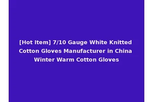 [Hot Item] 7/10 Gauge White Knitted Cotton Gloves Manufacturer in China Winter Warm Cotton Gloves