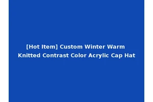 [Hot Item] Custom Winter Warm Knitted Contrast Color Acrylic Cap Hat