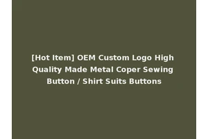 [Hot Item] OEM Custom Logo High Quality Made Metal Coper Sewing Button / Shirt Suits Buttons