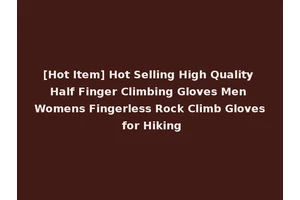 [Hot Item] Hot Selling High Quality Half Finger Climbing Gloves Men Womens Fingerless Rock Climb Gloves for Hiking
