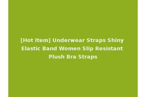 [Hot Item] Underwear Straps Shiny Elastic Band Women Slip Resistant Plush Bra Straps