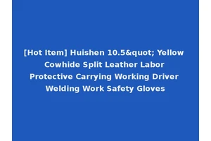 [Hot Item] Huishen 10.5" Yellow Cowhide Split Leather Labor Protective Carrying Working Driver Welding Work Safety Gloves