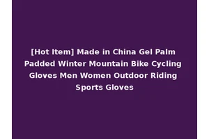 [Hot Item] Made in China Gel Palm Padded Winter Mountain Bike Cycling Gloves Men Women Outdoor Riding Sports Gloves