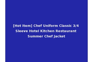 [Hot Item] Chef Uniform Classic 3/4 Sleeve Hotel Kitchen Restaurant Summer Chef Jacket