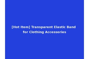 [Hot Item] Transparent Elastic Band for Clothing Accessories