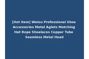 [Hot Item] Weiou Professional Shoe Accessories Metal Aglets Matching Hat Rope Shoelaces Copper Tube Seamless Metal Head
