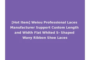 [Hot Item] Weiou Professional Laces Manufacturer Support Custom Length and Width Flat Whited S- Shaped Wavy Ribbon Shoe Laces