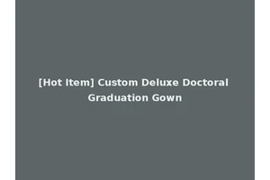 [Hot Item] Custom Deluxe Doctoral Graduation Gown
