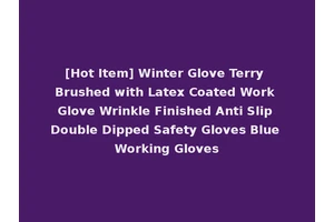 [Hot Item] Winter Glove Terry Brushed with Latex Coated Work Glove Wrinkle Finished Anti Slip Double Dipped Safety Gloves Blue Working Gloves