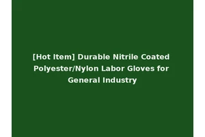 [Hot Item] Durable Nitrile Coated Polyester/Nylon Labor Gloves for General Industry