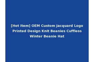 [Hot Item] OEM Custom Jacquard Logo Printed Design Knit Beanies Cuffless Winter Beanie Hat
