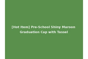 [Hot Item] Pre-School Shiny Maroon Graduation Cap with Tassel